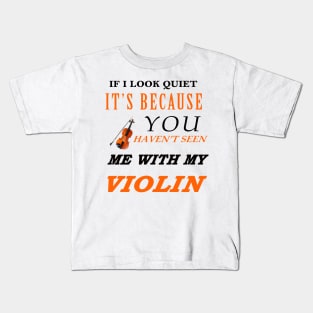 If i look quiet it's because you haven't me with my violin Kids T-Shirt